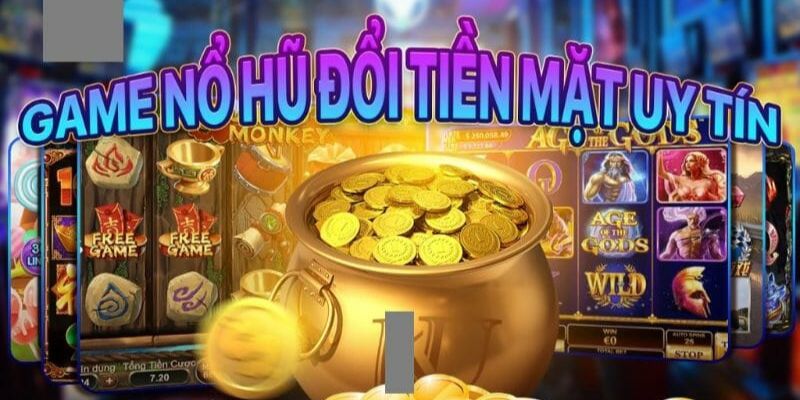 Top 4 tựa game nổ hũ rút tiền mặt hot nhất hiện nay